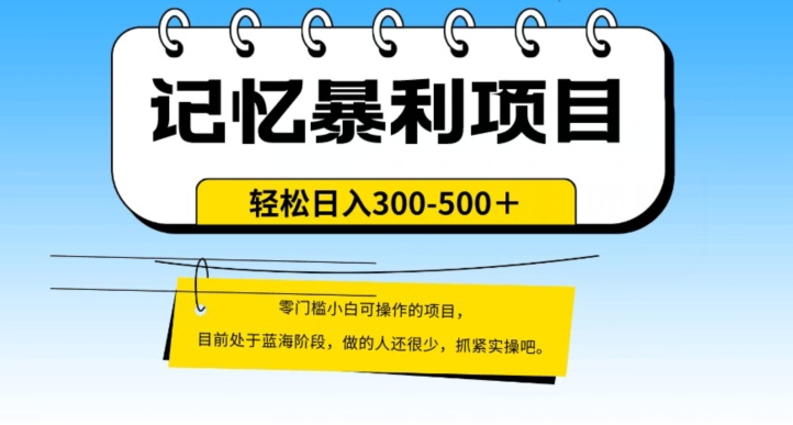 外面收费2680的火爆记忆暴利项目，单日变现500+，月入轻松上万【附详细操作流程】