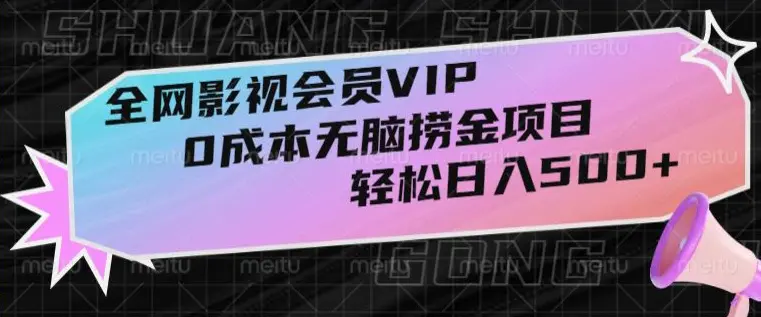 全网影视会员VIP，很老却常青的0成本无脑捞金项目，轻松日入500+【揭秘】