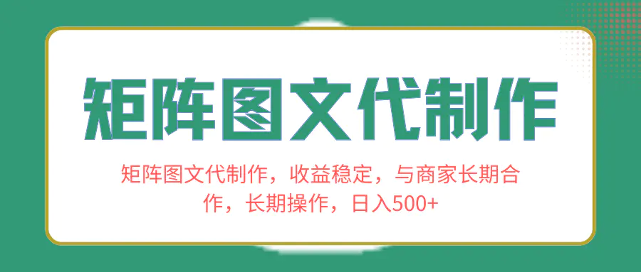 矩阵图文代制作，收益稳定，与商家长期合作，长期操作，日入500+