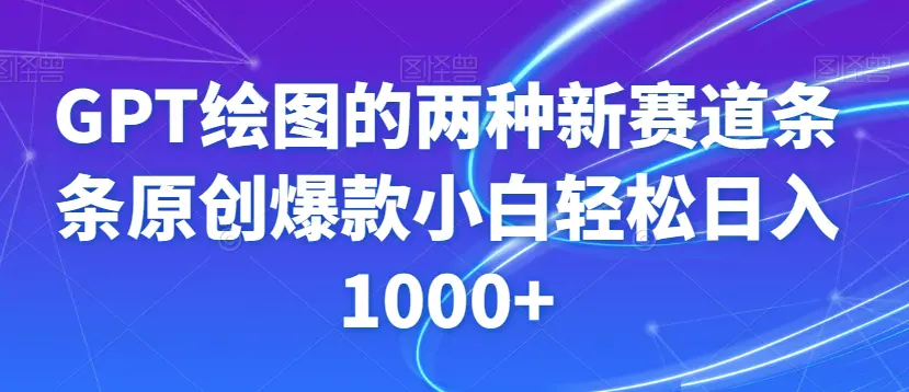 GPT绘图的两种新赛道条条原创爆款小白轻松日入1000+【揭秘】