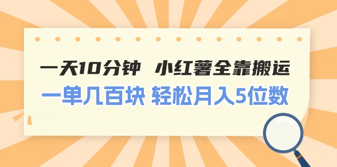 一天10分钟 小红薯全靠搬运  一单几百块 轻松月入5位数