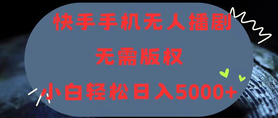 快手手机无人播剧，无需硬改，轻松解决版权问题，小白轻松日入5000+