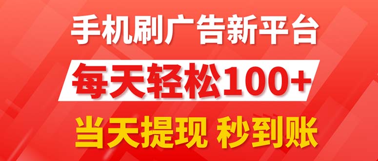 手机刷广告新平台3.0，每天轻松100+，当天提现 秒到账