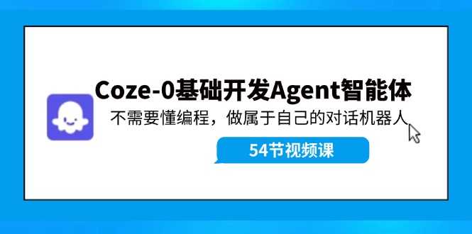 Coze-0基础开发 Agent智能体教程：不需要懂编程，做属于自己的对话机器人